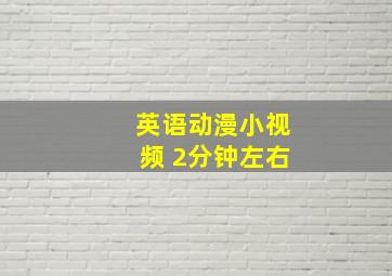 英语动漫小视频 2分钟左右